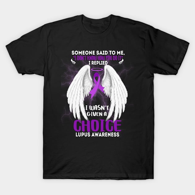 LUPUS AWARENESS I wasn't given a choice T-Shirt by JerryCompton5879